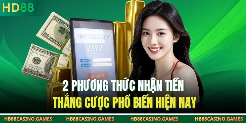 2 phương thức nhận tiền thắng cược phổ biến hiện nay