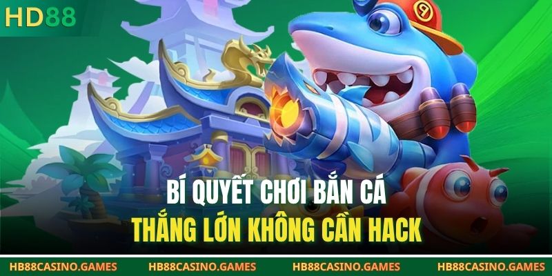 Bí quyết chơi bắn cá thắng lớn không cần hack