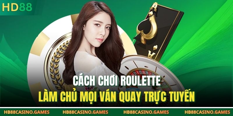 Cách Chơi Roulette | Làm Chủ Mọi Ván Quay Trực Tuyến