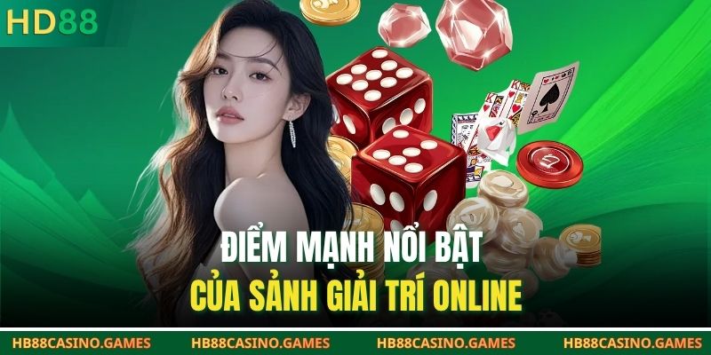 Điểm mạnh nổi bật của sảnh giải trí online