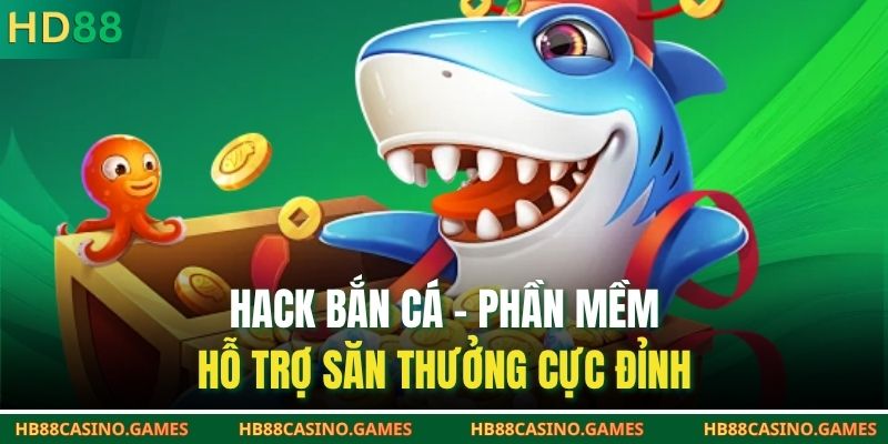 Hack Bắn Cá – Phần Mềm Hỗ Trợ Săn Thưởng Cực Đỉnh
