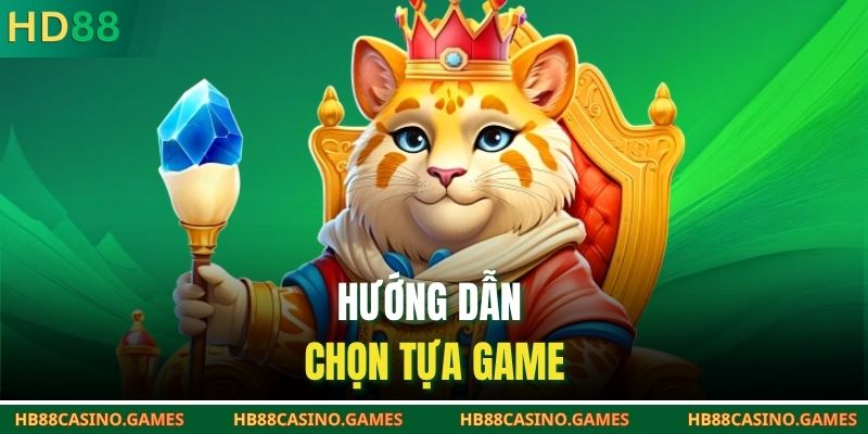 Hướng dẫn chọn tựa game nổ hũ
