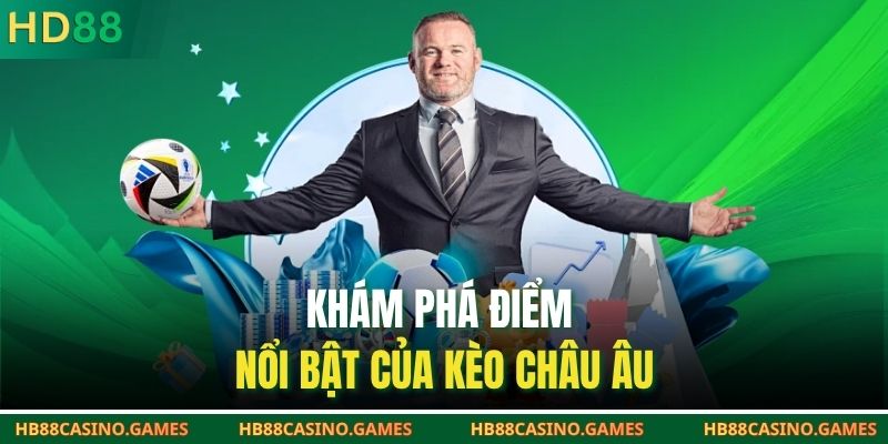 Khám phá điểm nổi bật của kèo châu Âu