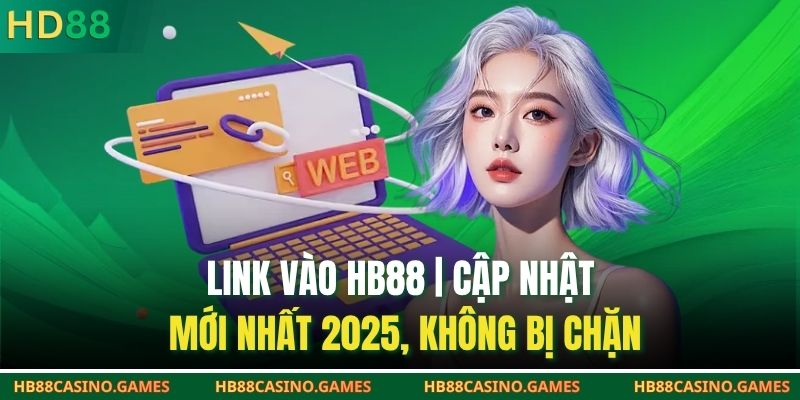 Link Vào HB88 | Cập Nhật Mới Nhất 2025, Không Bị Chặn