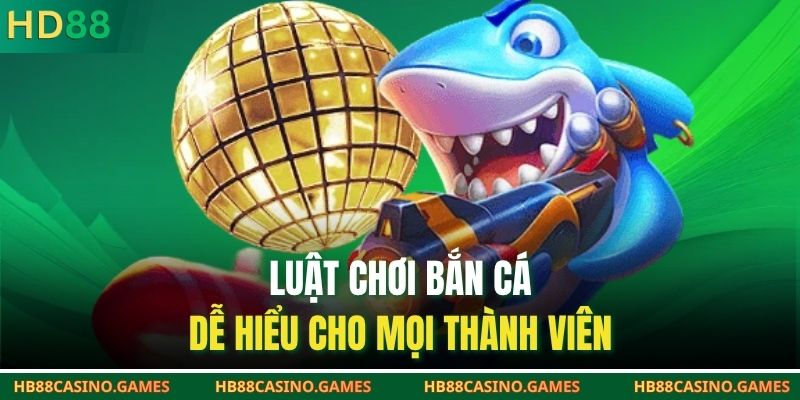 Luật chơi bắn cá dễ hiểu cho mọi thành viên