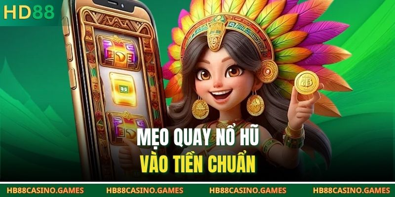 Mẹo quay nổ hũ vào tiền chuẩn