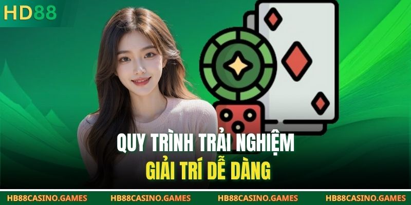 Quy trình trải nghiệm giải trí dễ dàng