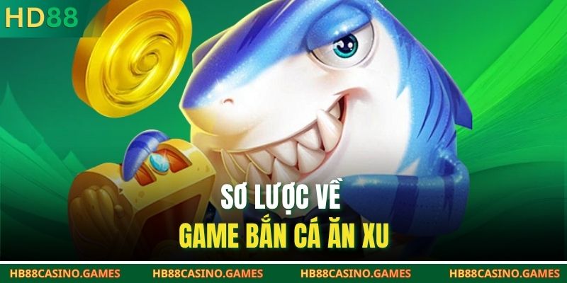 Sơ lược về game bắn cá ăn xu