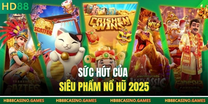 Sức hút của siêu phẩm nổ hũ 2025