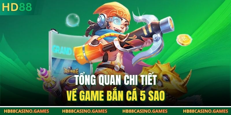 Tổng quan chi tiết về game bắn cá 5 sao