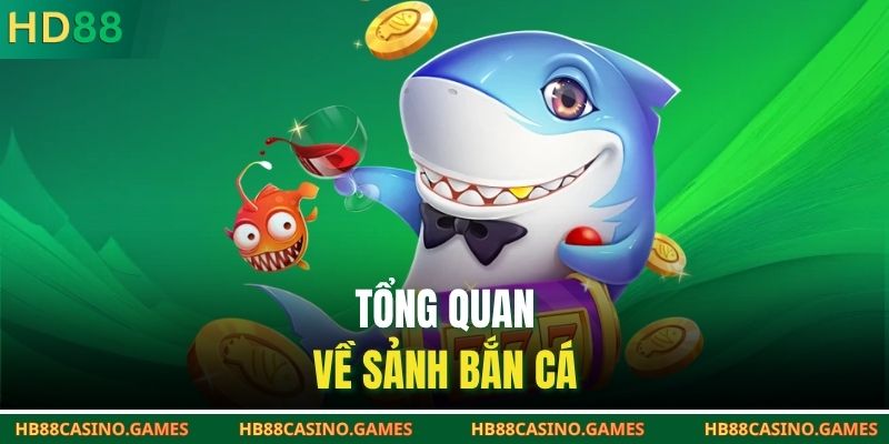 Tổng quan về sảnh bắn cá